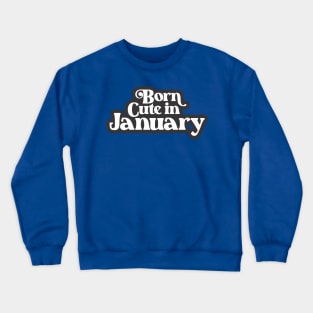 Born Cute in January (3) - Birth Month - Birthday Crewneck Sweatshirt